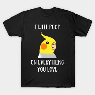 cockatiel will poop on everything you love T-Shirt